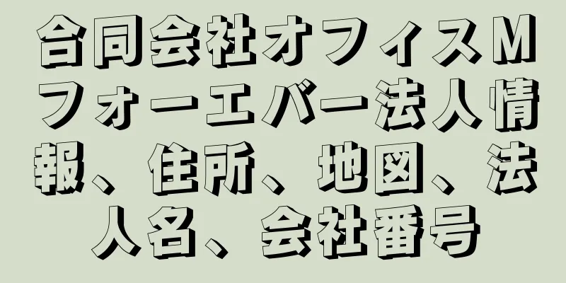 合同会社オフィスＭフォーエバー法人情報、住所、地図、法人名、会社番号