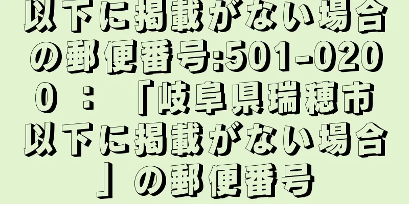 以下に掲載がない場合の郵便番号:501-0200 ： 「岐阜県瑞穂市以下に掲載がない場合」の郵便番号