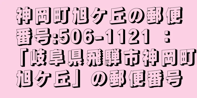神岡町旭ケ丘の郵便番号:506-1121 ： 「岐阜県飛騨市神岡町旭ケ丘」の郵便番号