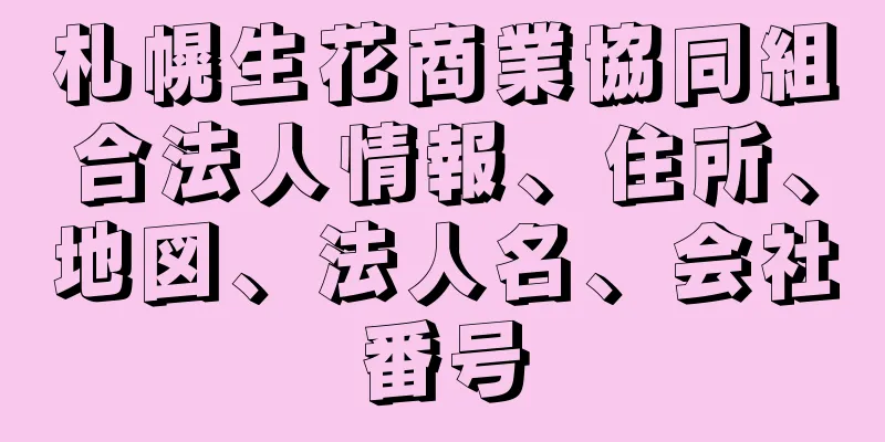 札幌生花商業協同組合法人情報、住所、地図、法人名、会社番号