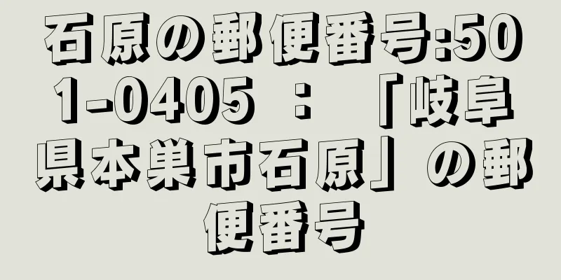 石原の郵便番号:501-0405 ： 「岐阜県本巣市石原」の郵便番号