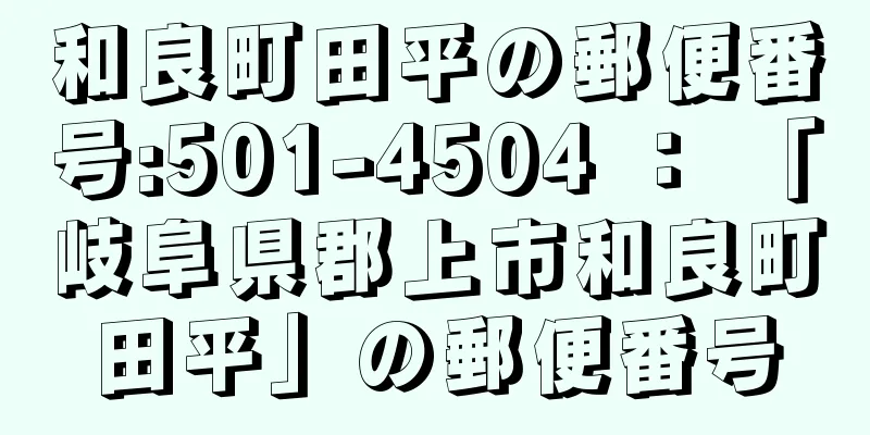 和良町田平の郵便番号:501-4504 ： 「岐阜県郡上市和良町田平」の郵便番号