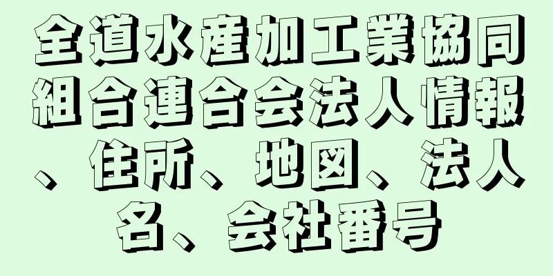 全道水産加工業協同組合連合会法人情報、住所、地図、法人名、会社番号