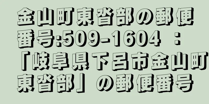 金山町東沓部の郵便番号:509-1604 ： 「岐阜県下呂市金山町東沓部」の郵便番号