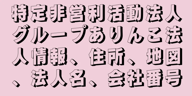 特定非営利活動法人グループありんこ法人情報、住所、地図、法人名、会社番号
