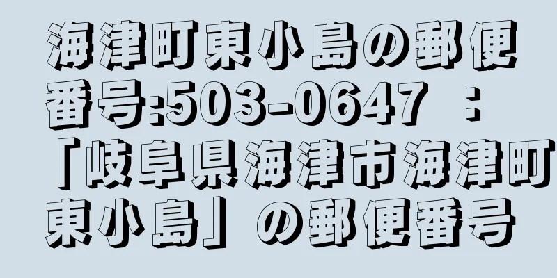 海津町東小島の郵便番号:503-0647 ： 「岐阜県海津市海津町東小島」の郵便番号