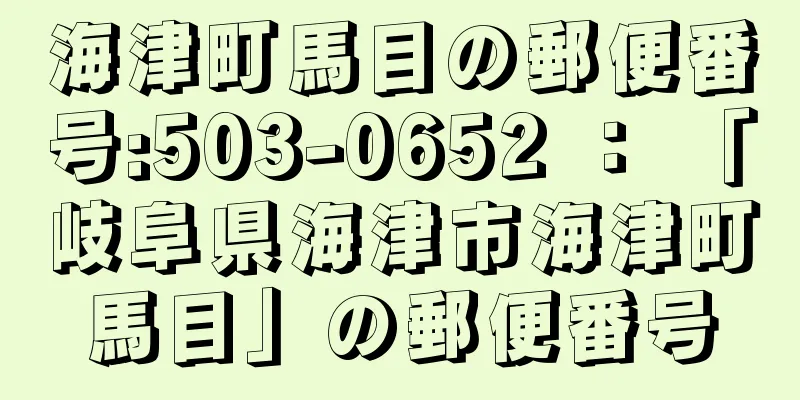 海津町馬目の郵便番号:503-0652 ： 「岐阜県海津市海津町馬目」の郵便番号