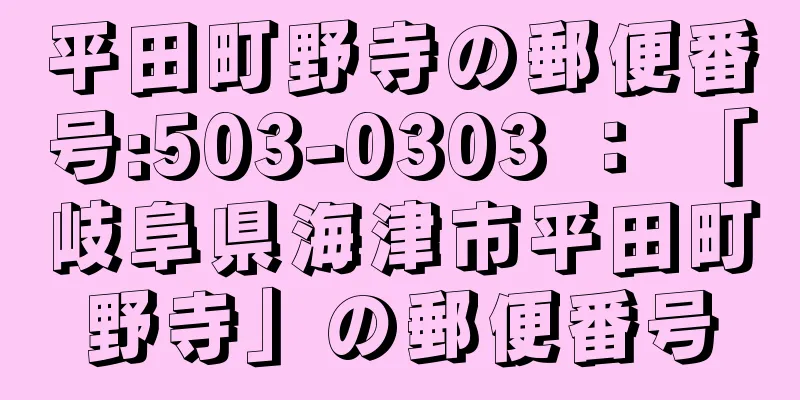 平田町野寺の郵便番号:503-0303 ： 「岐阜県海津市平田町野寺」の郵便番号