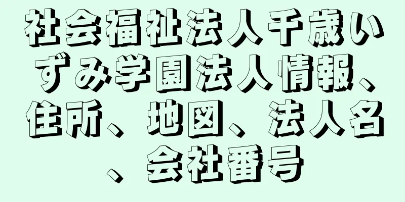 社会福祉法人千歳いずみ学園法人情報、住所、地図、法人名、会社番号