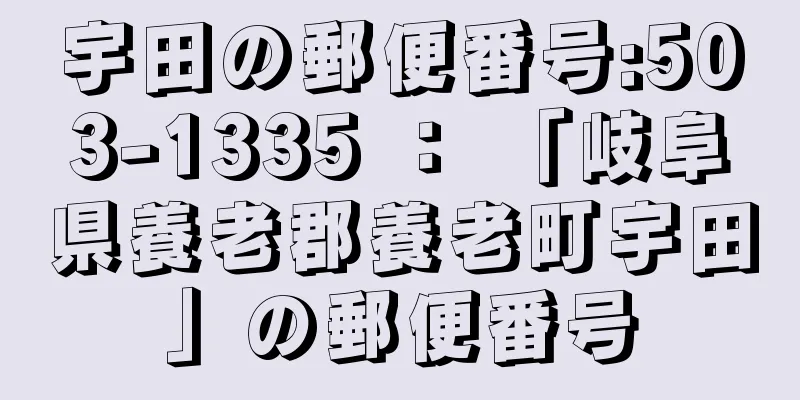 宇田の郵便番号:503-1335 ： 「岐阜県養老郡養老町宇田」の郵便番号