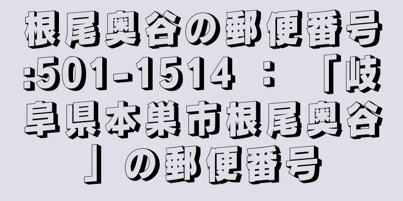 根尾奥谷の郵便番号:501-1514 ： 「岐阜県本巣市根尾奥谷」の郵便番号