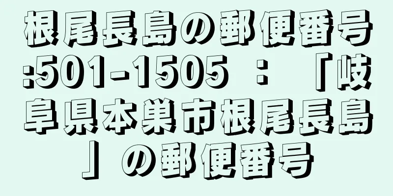 根尾長島の郵便番号:501-1505 ： 「岐阜県本巣市根尾長島」の郵便番号