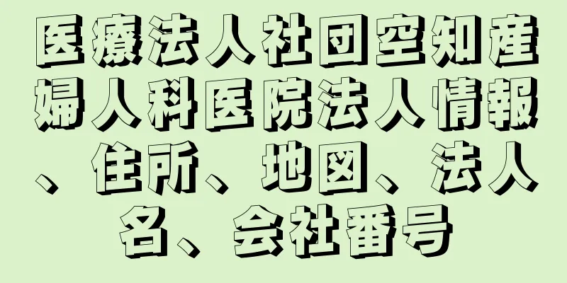 医療法人社団空知産婦人科医院法人情報、住所、地図、法人名、会社番号