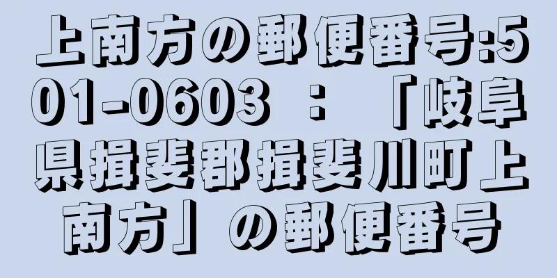 上南方の郵便番号:501-0603 ： 「岐阜県揖斐郡揖斐川町上南方」の郵便番号