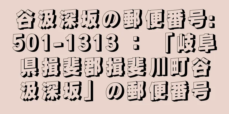 谷汲深坂の郵便番号:501-1313 ： 「岐阜県揖斐郡揖斐川町谷汲深坂」の郵便番号