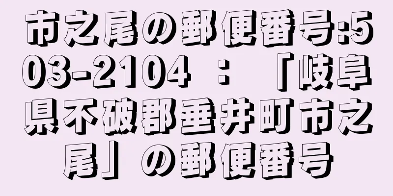 市之尾の郵便番号:503-2104 ： 「岐阜県不破郡垂井町市之尾」の郵便番号