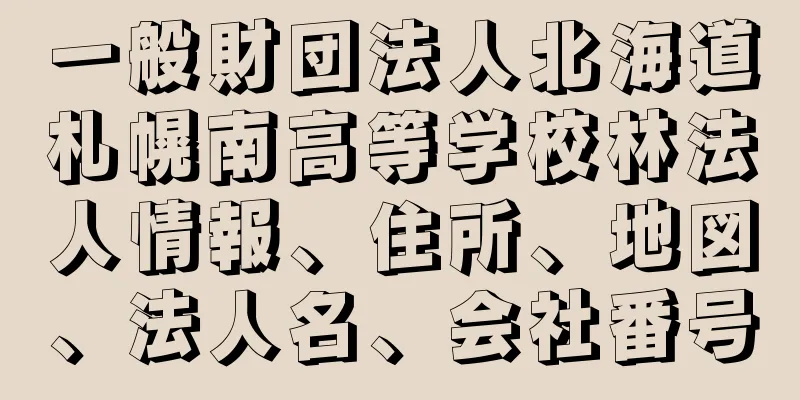一般財団法人北海道札幌南高等学校林法人情報、住所、地図、法人名、会社番号