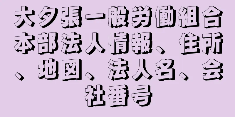 大夕張一般労働組合本部法人情報、住所、地図、法人名、会社番号