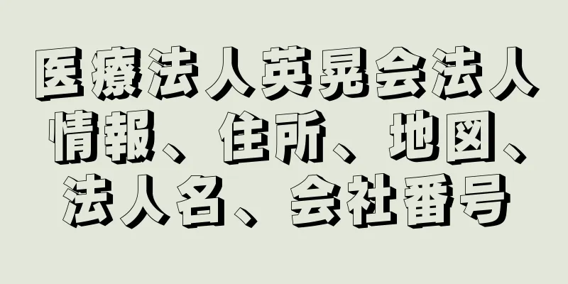 医療法人英晃会法人情報、住所、地図、法人名、会社番号