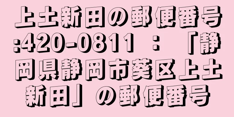 上土新田の郵便番号:420-0811 ： 「静岡県静岡市葵区上土新田」の郵便番号