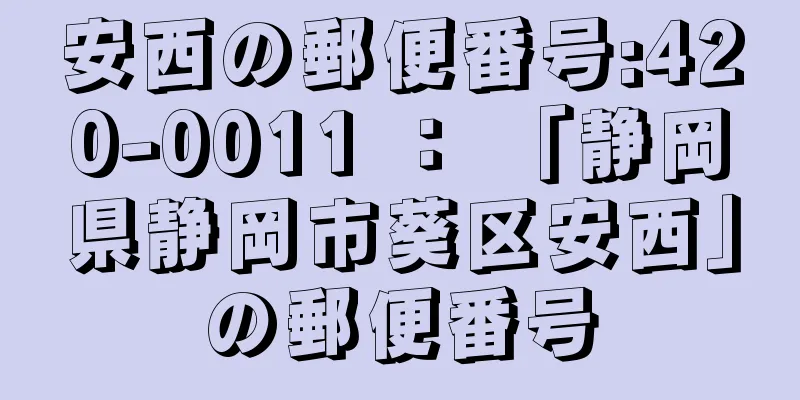 安西の郵便番号:420-0011 ： 「静岡県静岡市葵区安西」の郵便番号