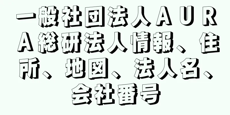 一般社団法人ＡＵＲＡ総研法人情報、住所、地図、法人名、会社番号