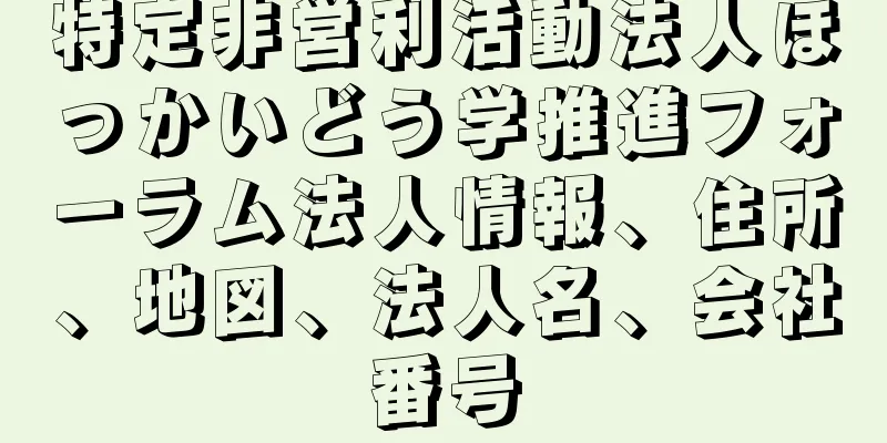 特定非営利活動法人ほっかいどう学推進フォーラム法人情報、住所、地図、法人名、会社番号