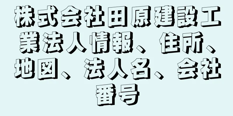 株式会社田原建設工業法人情報、住所、地図、法人名、会社番号