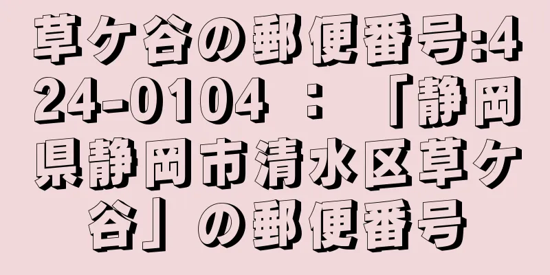 草ケ谷の郵便番号:424-0104 ： 「静岡県静岡市清水区草ケ谷」の郵便番号