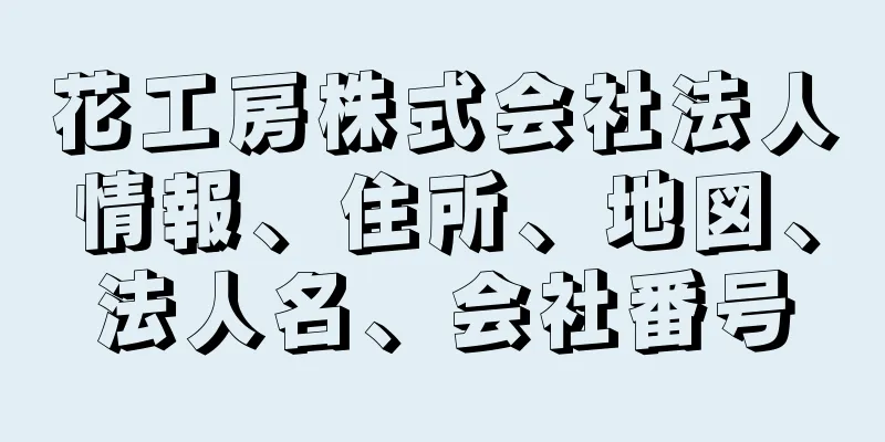 花工房株式会社法人情報、住所、地図、法人名、会社番号
