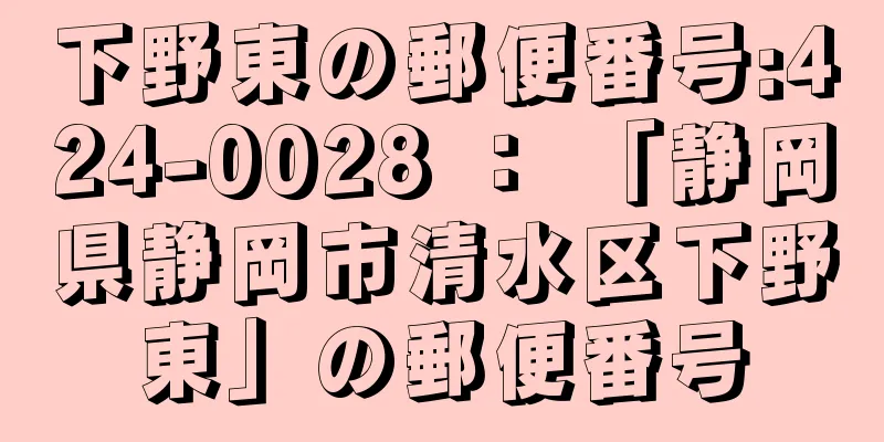 下野東の郵便番号:424-0028 ： 「静岡県静岡市清水区下野東」の郵便番号