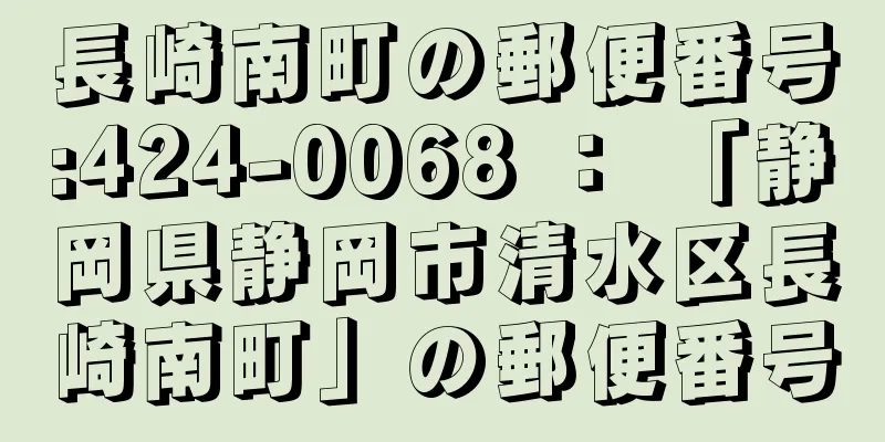 長崎南町の郵便番号:424-0068 ： 「静岡県静岡市清水区長崎南町」の郵便番号