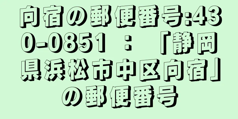 向宿の郵便番号:430-0851 ： 「静岡県浜松市中区向宿」の郵便番号