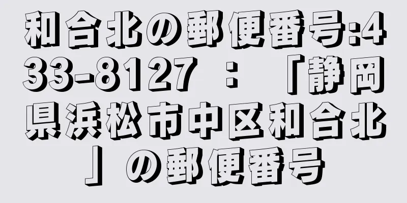 和合北の郵便番号:433-8127 ： 「静岡県浜松市中区和合北」の郵便番号