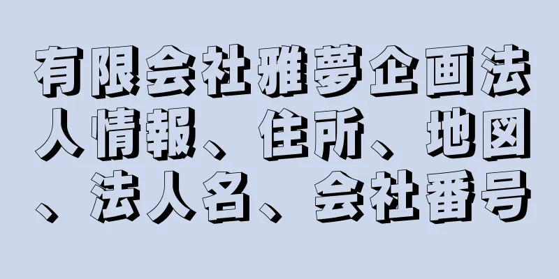 有限会社雅夢企画法人情報、住所、地図、法人名、会社番号