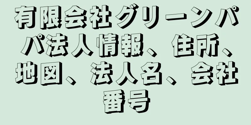 有限会社グリーンパパ法人情報、住所、地図、法人名、会社番号
