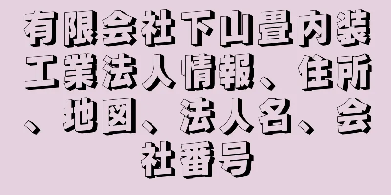 有限会社下山畳内装工業法人情報、住所、地図、法人名、会社番号