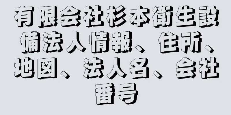 有限会社杉本衛生設備法人情報、住所、地図、法人名、会社番号