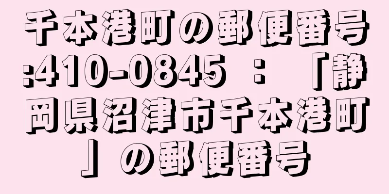 千本港町の郵便番号:410-0845 ： 「静岡県沼津市千本港町」の郵便番号