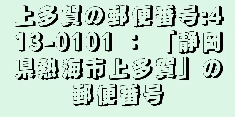 上多賀の郵便番号:413-0101 ： 「静岡県熱海市上多賀」の郵便番号