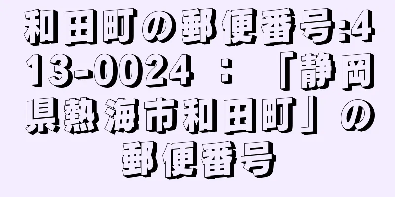 和田町の郵便番号:413-0024 ： 「静岡県熱海市和田町」の郵便番号