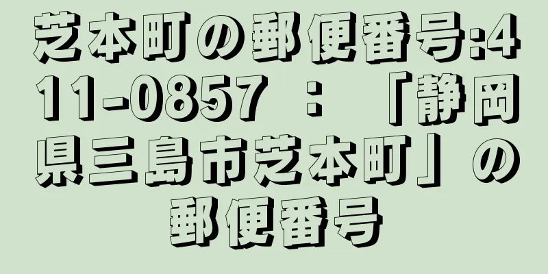 芝本町の郵便番号:411-0857 ： 「静岡県三島市芝本町」の郵便番号