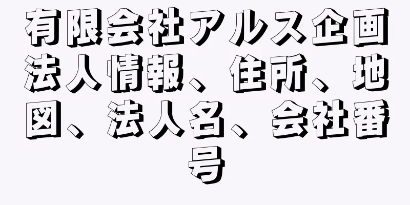 有限会社アルス企画法人情報、住所、地図、法人名、会社番号