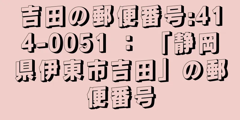 吉田の郵便番号:414-0051 ： 「静岡県伊東市吉田」の郵便番号