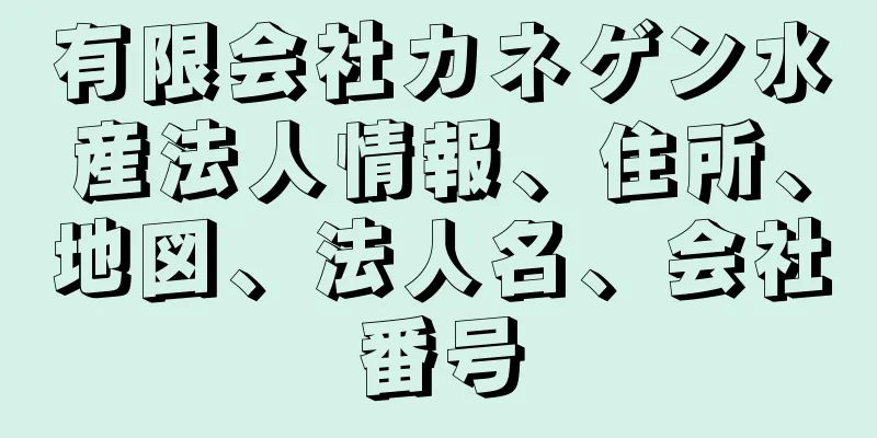 有限会社カネゲン水産法人情報、住所、地図、法人名、会社番号