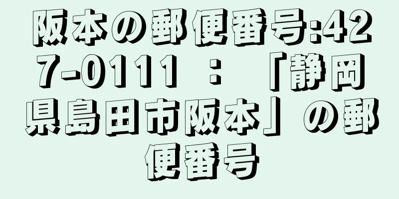 阪本の郵便番号:427-0111 ： 「静岡県島田市阪本」の郵便番号