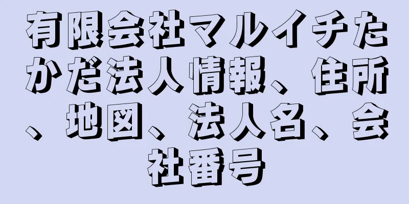 有限会社マルイチたかだ法人情報、住所、地図、法人名、会社番号