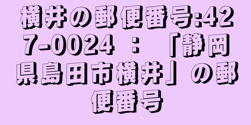 横井の郵便番号:427-0024 ： 「静岡県島田市横井」の郵便番号