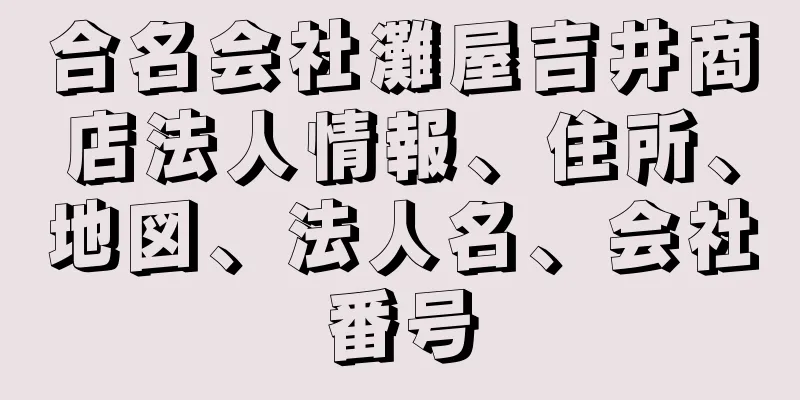合名会社灘屋吉井商店法人情報、住所、地図、法人名、会社番号