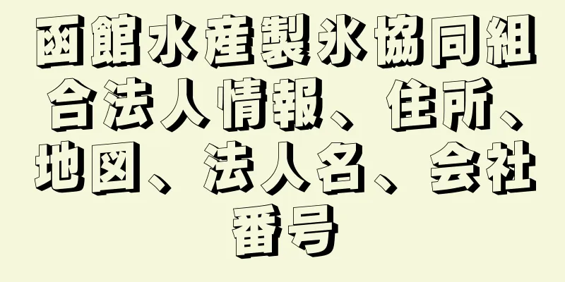 函館水産製氷協同組合法人情報、住所、地図、法人名、会社番号